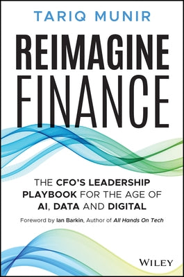 Reimagine Finance: The Cfo's Leadership Playbook for the Age of Ai, Data, and Digital by Munir, Tariq