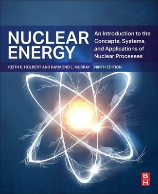 Nuclear Energy: An Introduction to the Concepts, Systems, and Applications of Nuclear Processes by Murray, Raymond L.