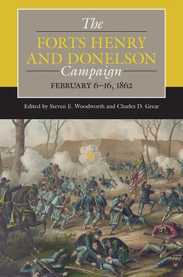 The Forts Henry and Donelson Campaign: February 6-16, 1862 by Woodworth, Steven E.