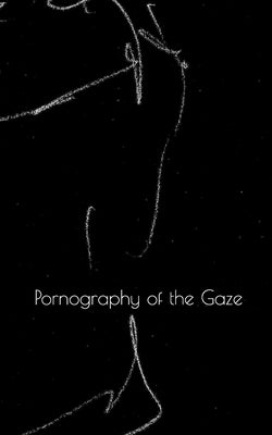 Pornography of the Gaze by Manghani, Sunil