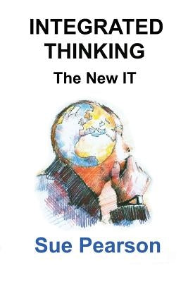 Integrated Thinking: The New IT by Pearson, Sue