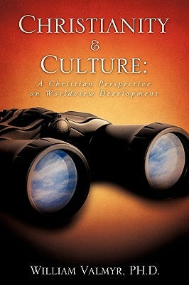Christianity & Culture: A Christian Perspective on Worldview Development by Valmyr, William
