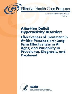 Attention Deficit Hyperactivity Disorder: Effectiveness of Treatment in At-Risk Preschoolers; Long-Term Effectiveness in All Ages; and Variability in by And Quality, Agency for Healthcare Resea