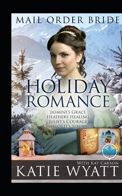 Mail Order Bride Holiday Romance Complete Series: Book 1 - 4 by Carson, Kat