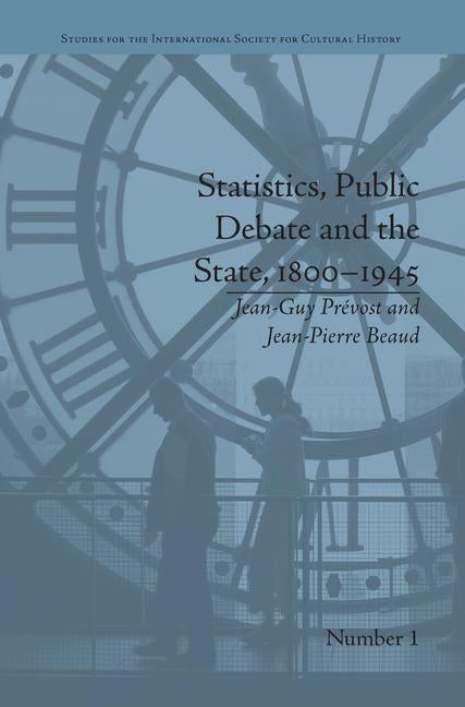 Statistics, Public Debate and the State, 1800-1945: A Social, Political and Intellectual History of Numbers by Prevost, Jean-Guy