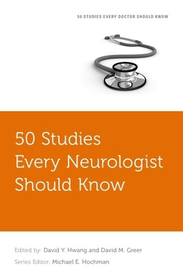 50 Studies Every Neurologist Should Know by Hwang, David Y.