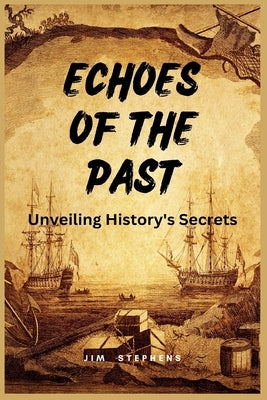 Echoes of the Past: Unveiling History's Secrets (Large Print Edition) by Stephens, Jim