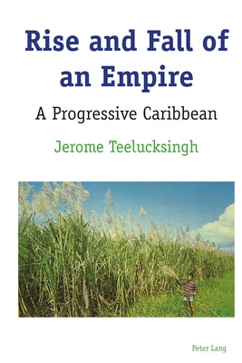 Rise and Fall of an Empire: A Progressive Caribbean by Teelucksingh, Jerome
