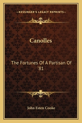 Canolles: The Fortunes Of A Partisan Of '81 by Cooke, John Esten