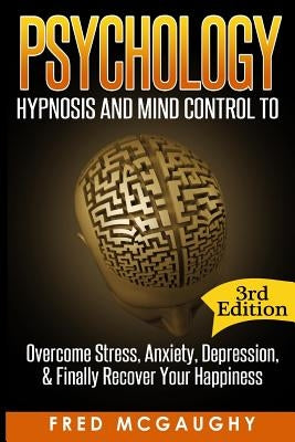 Psychology: Hypnosis and Mind Control to Overcome Stress, Anxiety, Depression, & by McGaughy, Fred