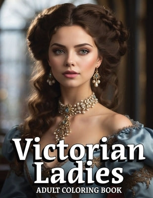 Victorian Ladies Coloring Book: Coloring Book for Adults: Relax with 49 Victorian Fashion Dresses by Casper, Ianus D.