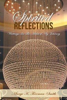 Spirited Reflections: Writings Amidst My Journey by Freeman-Smith, Margo K.