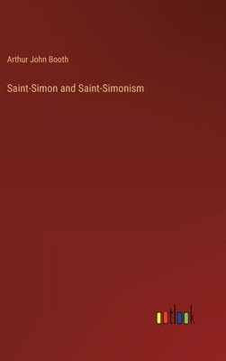 Saint-Simon and Saint-Simonism by Booth, Arthur John