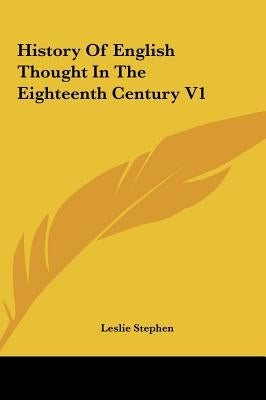 History Of English Thought In The Eighteenth Century V1 by Stephen, Leslie