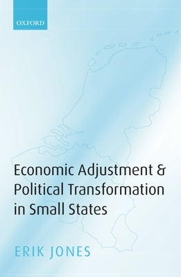Economic Adjustments & Political Transformation in Small States by Jones, Erik