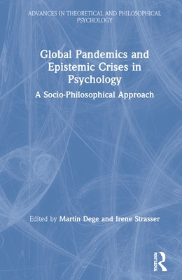 Global Pandemics and Epistemic Crises in Psychology: A Socio-Philosophical Approach by Dege, Martin