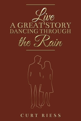 Live a Great Story: Dancing Through the Rain by Riess, Curt