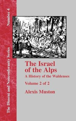 Israel of the Alps: A Complete History of the Waldenses and Their Colonies - Vol. 2 by Muston, Alexis