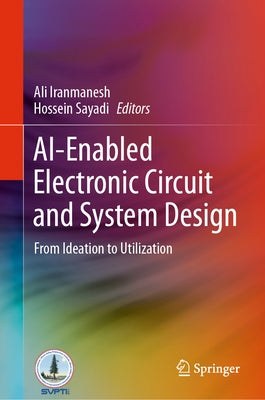 Ai-Enabled Electronic Circuit and System Design: From Ideation to Utilization by Iranmanesh, Ali