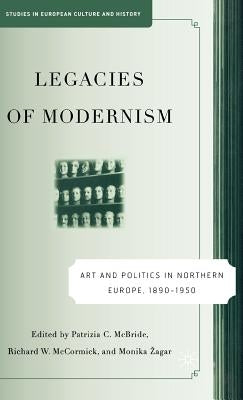 Legacies of Modernism: Art and Politics in Northern Europe, 1890-1950 by McBride, P.