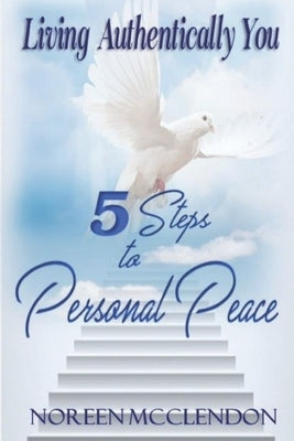 Living Authentically You: 5 Steps to Personal Peace by McClendon, Noreen