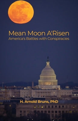 Mean Moon A'Risen: America's Battles with Conspiracies by Bruns, H. Arnold