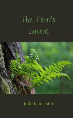 The Fern's Lament by Lancaster, Jude