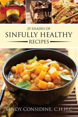 35 Shades of Sinfully Healthy Recipes: Clean Eating Using Once Forbidden Ingredients by Considine, Sandy