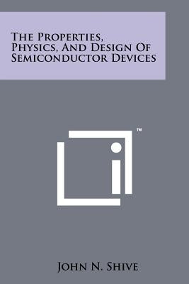 The Properties, Physics, And Design Of Semiconductor Devices by Shive, John N.