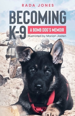 Becoming K-9: A Bomb Dog's Memoir by Jones, Rada