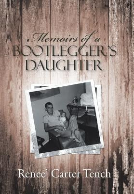 Memoirs of a Bootlegger's Daughter by Tench, Renee' Carter