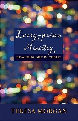 Every-Person Ministry: Reaching Out in Christ by Morgan, Teresa