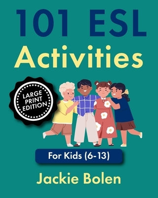 101 ESL Activities: For Kids (6-13), Large Print Edition by Bolen, Jackie