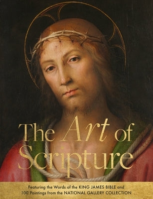 The Art of Scripture: Featuring the Words of the King James Bible and 100 Paintings from the National Gallery Collection by The National Gallery