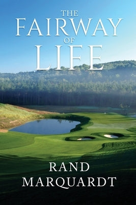 The Fairway of Life: Simple Secrets To Playing Better Golf By Going With The Flow by Marquardt, Rand