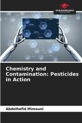 Chemistry and Contamination: Pesticides in Action by Mimouni, Abdelhafid