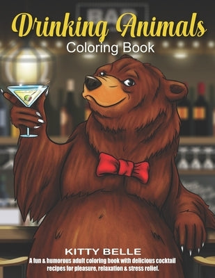 Drinking Animals Coloring Book: A fun & humorous adult coloring book with delicious cocktail recipes for pleasure, relaxation and stress relief. by Belle, Kitty