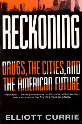 Reckoning: Drugs, the Cities, and the American Future by Currie, Elliott