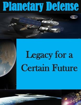 Planetary Defense - Legacy for a Certain Future by Air War College