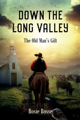 Down the Long Valley: The Old Man's Gift by Bosse, Rosie