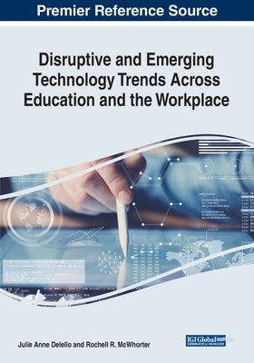 Disruptive and Emerging Technology Trends Across Education and the Workplace by Delello, Julie Anne