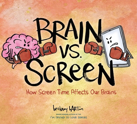 Brain vs. Screen: How Screen Time Affects Our Brains by Barton, Bethany