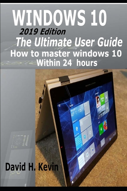 Windows 10: (2019 Edition) The Ultimate User Guide, How to Master Windows 10 within 24 Hours by Kevin, David H.