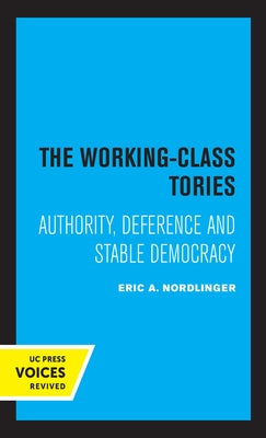 The Working-Class Tories: Authority, Deference and Stable Democracy by Nordlinger, Eric A.