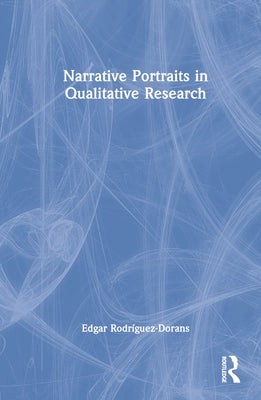 Narrative Portraits in Qualitative Research by Rodríguez-Dorans, Edgar