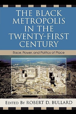 The Black Metropolis in the Twenty-First Century: Race, Power, and Politics of Place by Bullard, Robert D.