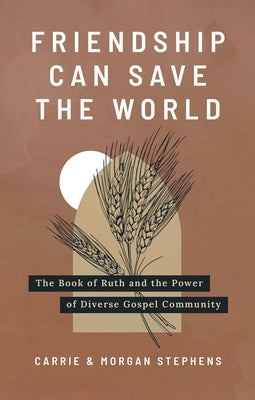 Friendship Can Save the World: The Book of Ruth and the Power of Diverse Gospel Community by Stephens, Carrie