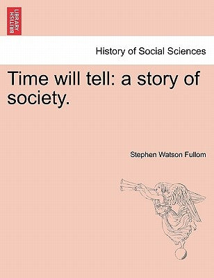 Time Will Tell: A Story of Society. by Fullom, Stephen Watson