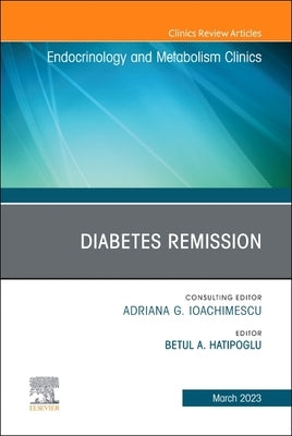 Diabetes Remission, an Issue of Endocrinology and Metabolism Clinics of North America: Volume 52-1 by Hatipoglu, Betul