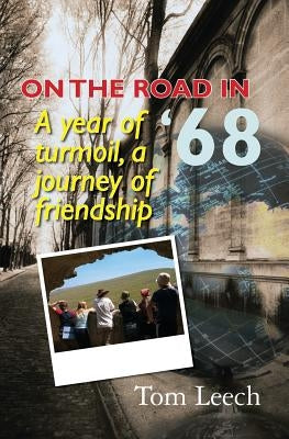 On the Road in '68: A Year of Turmoil, A Journey of Friendship by Leech, Tom